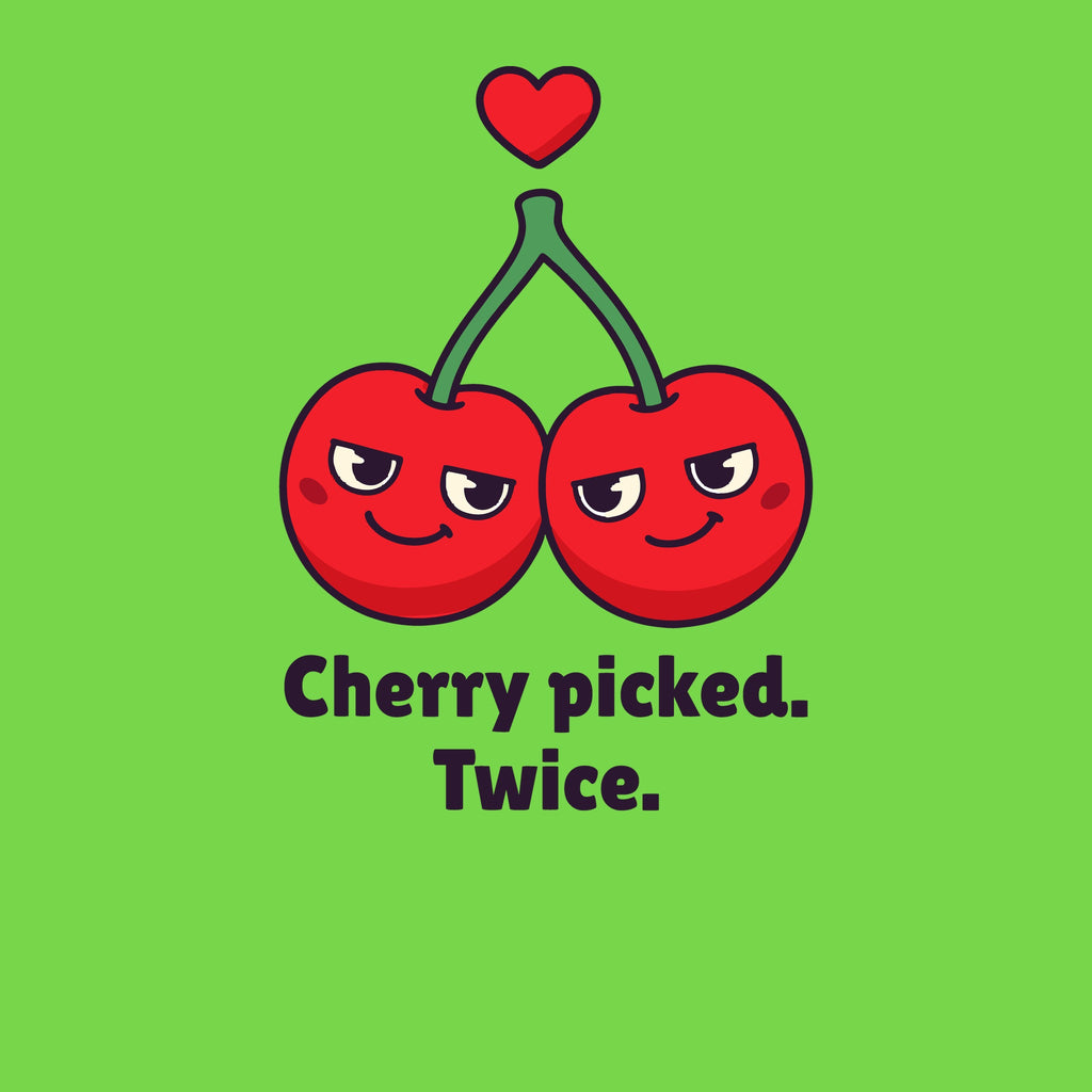 Print artwork close-up on lime: two smiling cherries on one stem under a small heart above the words 'Cherry picked. Twice.'