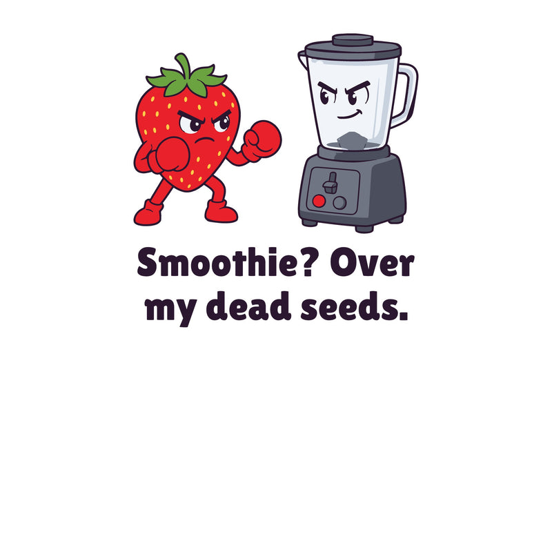 Print artwork close-up on white: a strawberry with its fists up facing a blender above the words 'Smoothie? Over my dead seeds.'