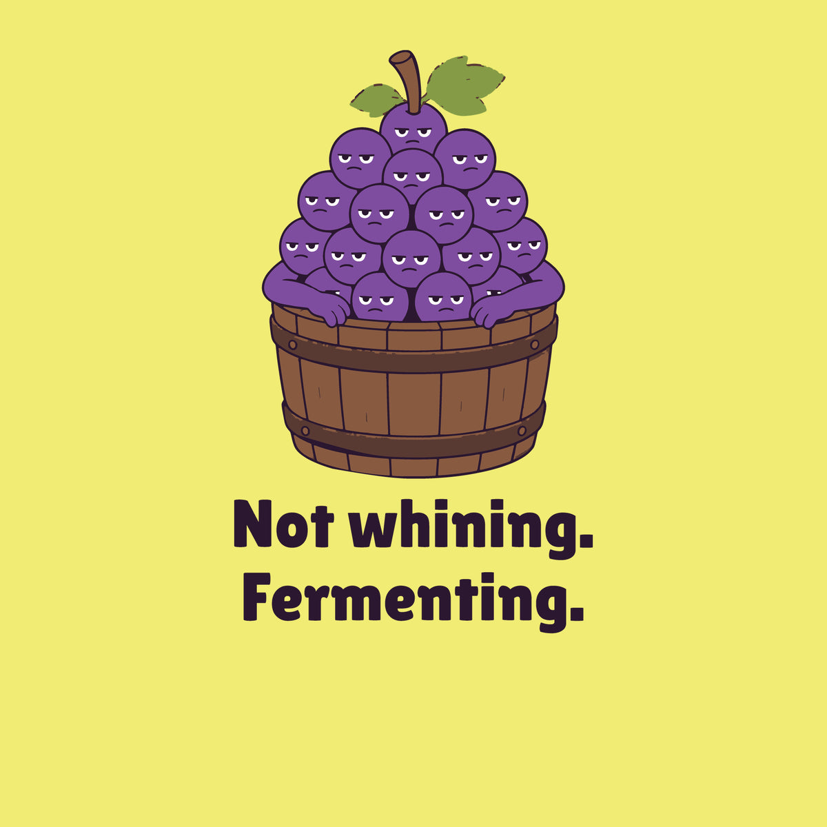 Print artwork close-up on cornsilk: a bunch of grumpy grapes in a wooden barrel above the words 'Not whining. Fermenting.'