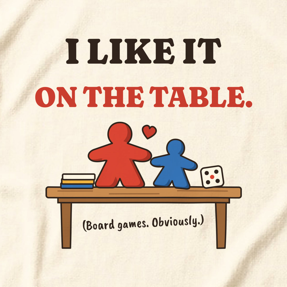 Close-up of the 'I like it on the table. (Board games. Obviously.)' print on a natural t-shirt